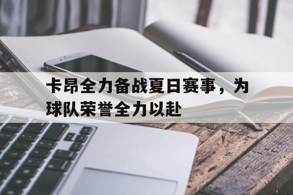 包含卡昂全力备战夏日赛事，为球队荣誉全力以赴的词条