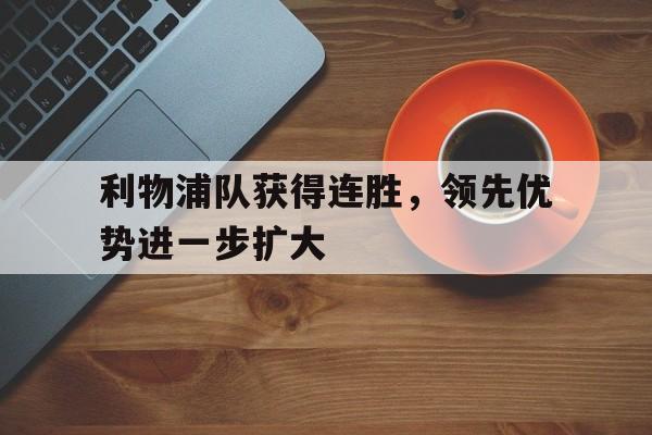 利物浦队获得连胜，领先优势进一步扩大
